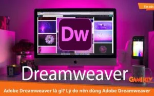 Adobe Dreamweaver là gì? Lý do nên dùng Adobe Dreamweaver