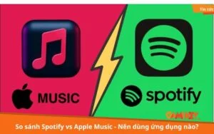 So sánh Spotify vs Apple Music – Nên dùng ứng dụng nào?